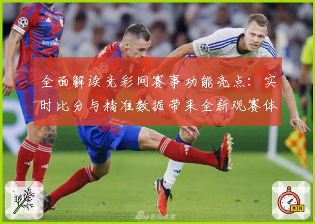 全面解读竞彩网赛事功能亮点：实时比分与精准数据带来全新观赛体验