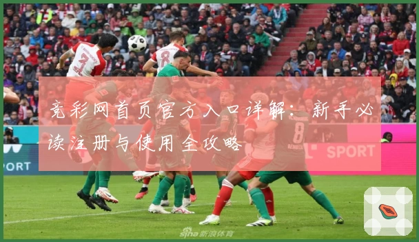 竞彩网首页官方入口详解：新手必读注册与使用全攻略