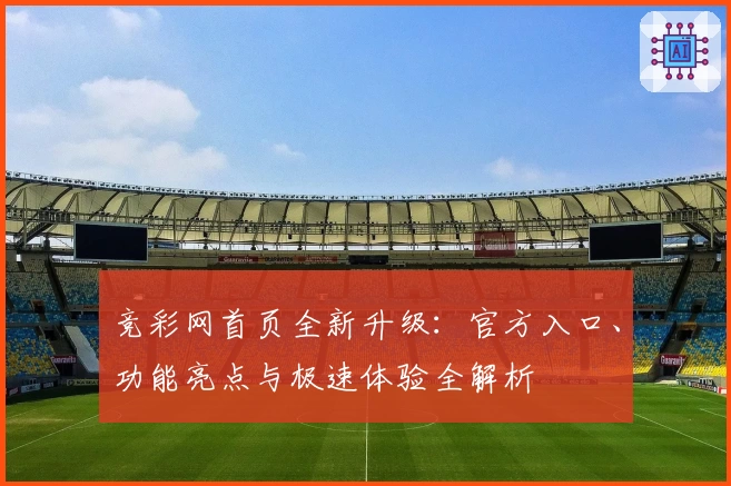 竞彩网首页全新升级：官方入口、功能亮点与极速体验全解析